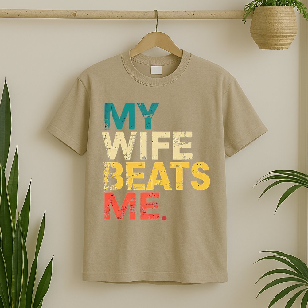 My Wife Beats Me Funny Husband And Wife Quote Fathers Day Gift T-Shirt