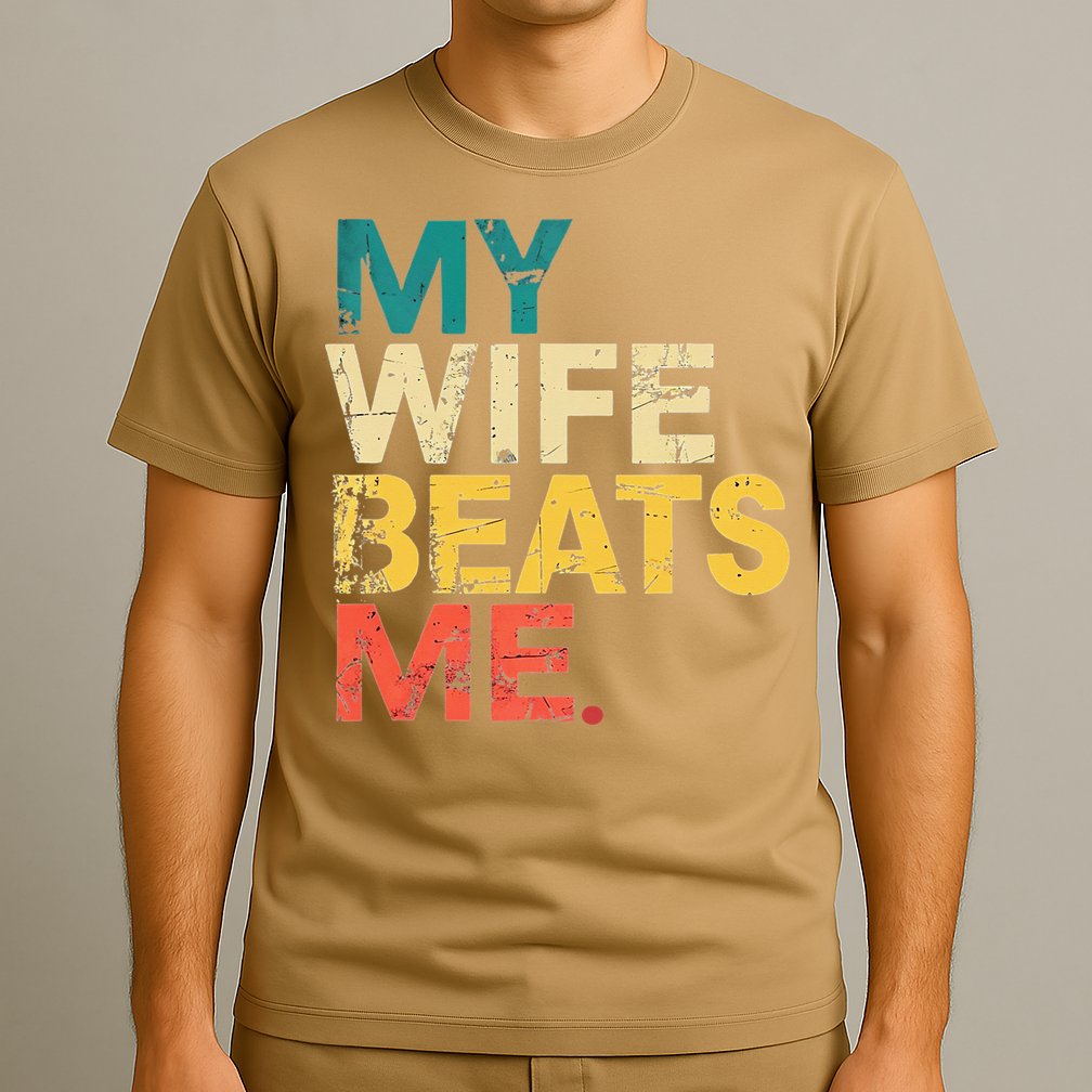 My Wife Beats Me Funny Husband And Wife Quote Fathers Day Gift T-Shirt