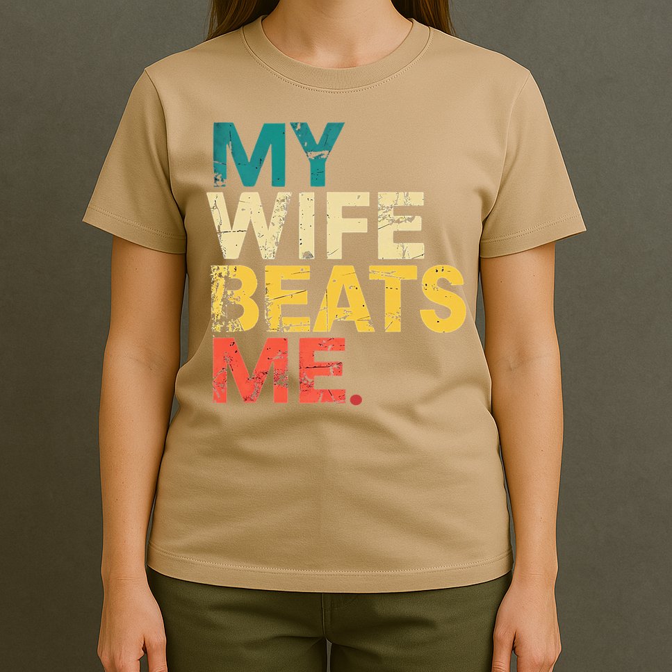 My Wife Beats Me Funny Husband And Wife Quote Fathers Day Gift T-Shirt