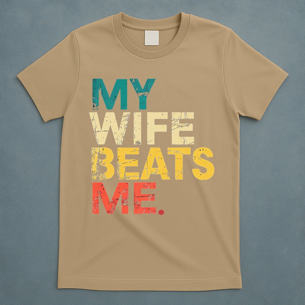 My Wife Beats Me Funny Husband And Wife Quote Fathers Day Gift T-Shirt