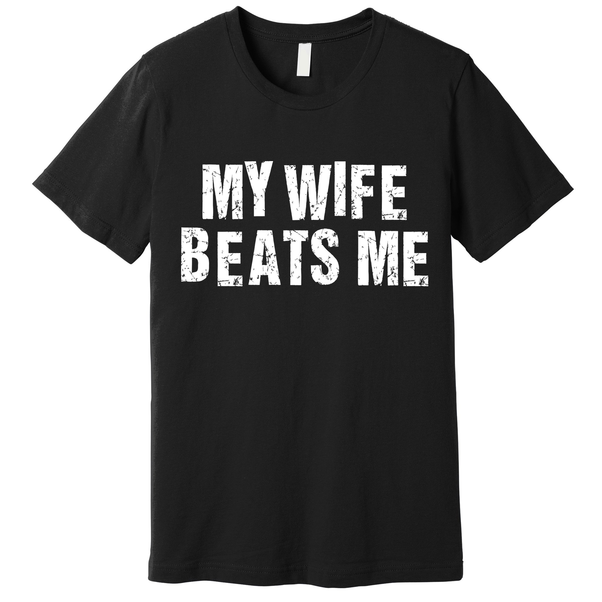 My Wife Beats Me Funny Husband And Sarcastic Humor Premium T-Shirt