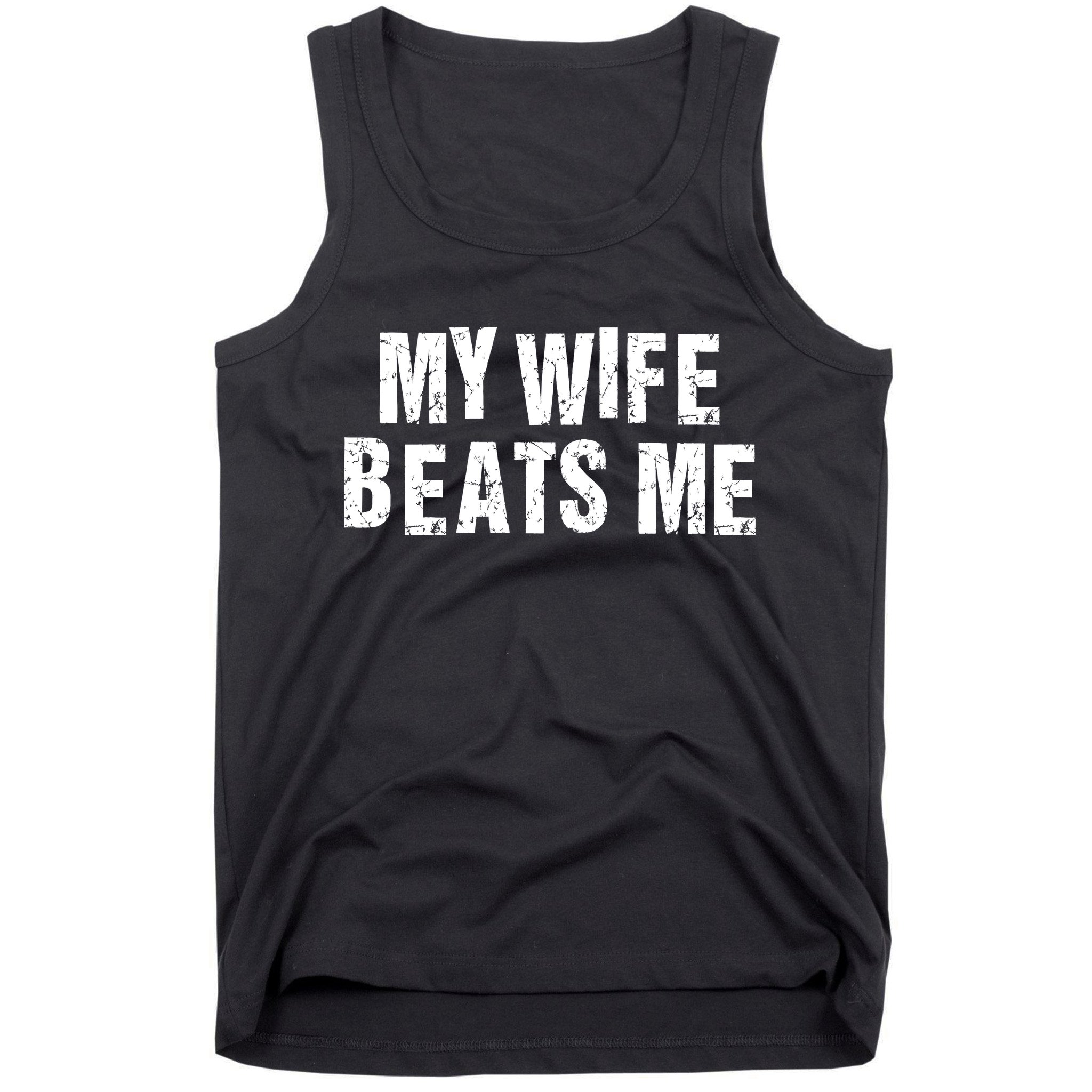 My Wife Beats Me Funny Husband And Sarcastic Humor Tank Top