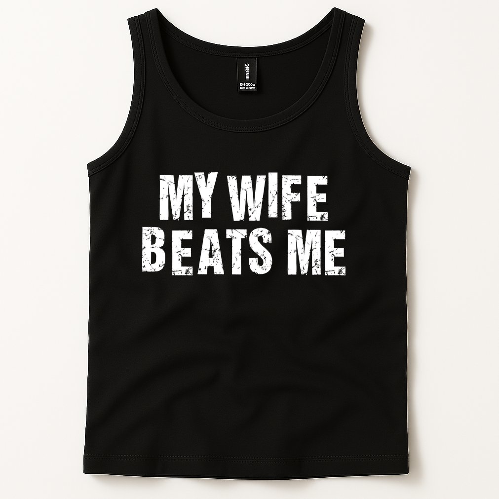 My Wife Beats Me Funny Husband And Sarcastic Humor Tank Top