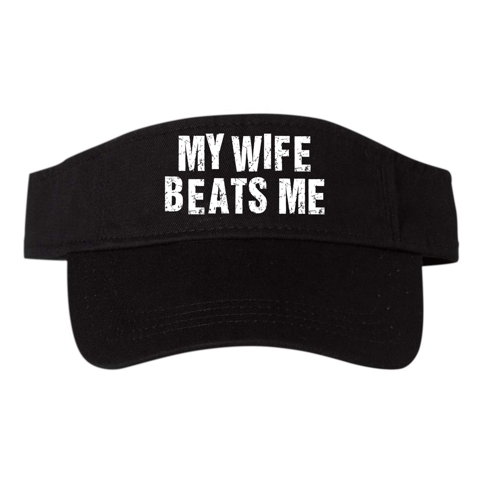 My Wife Beats Me Funny Husband And Sarcastic Humor Visor