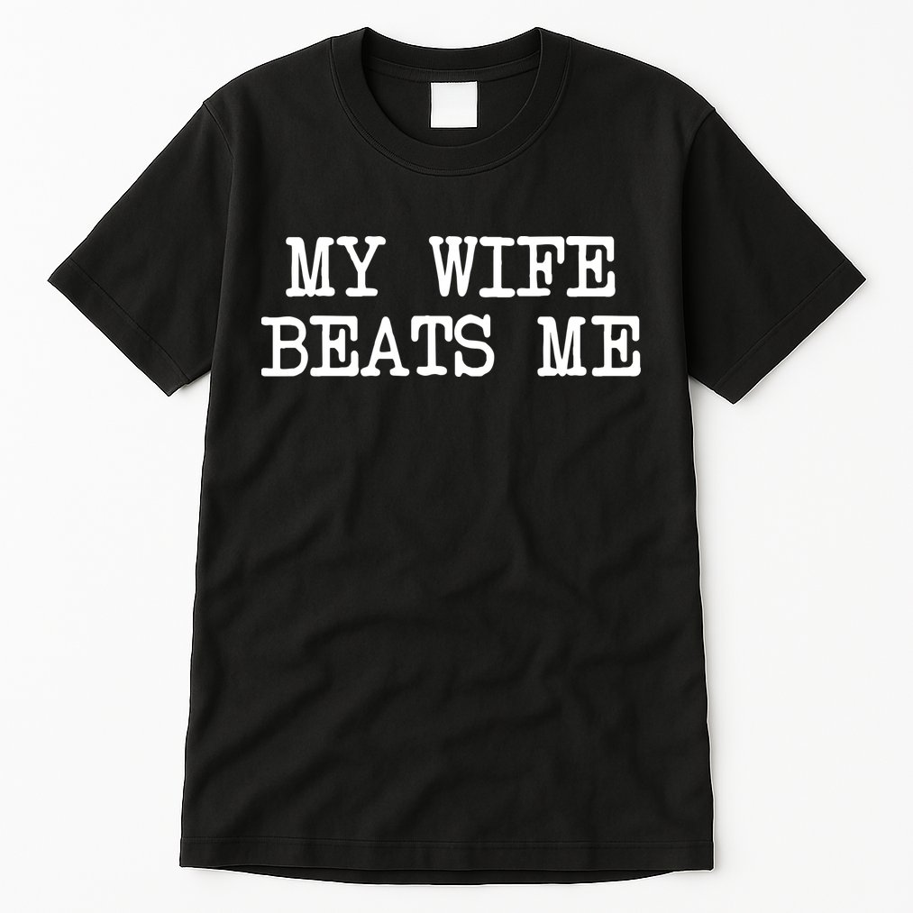 My Wife Beats Me Tall T-Shirt