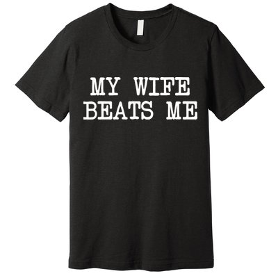 My Wife Beats Me Premium T-Shirt