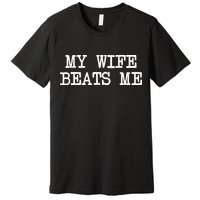 My Wife Beats Me Premium T-Shirt