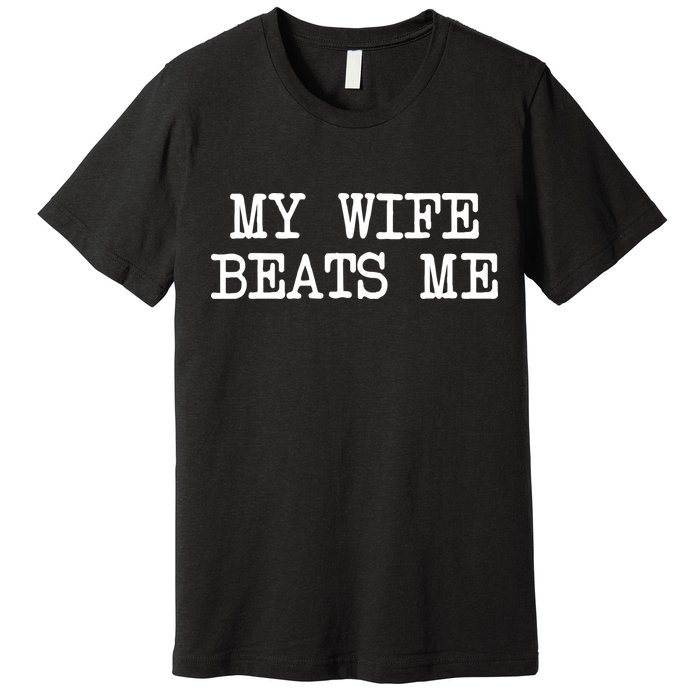 My Wife Beats Me Premium T-Shirt