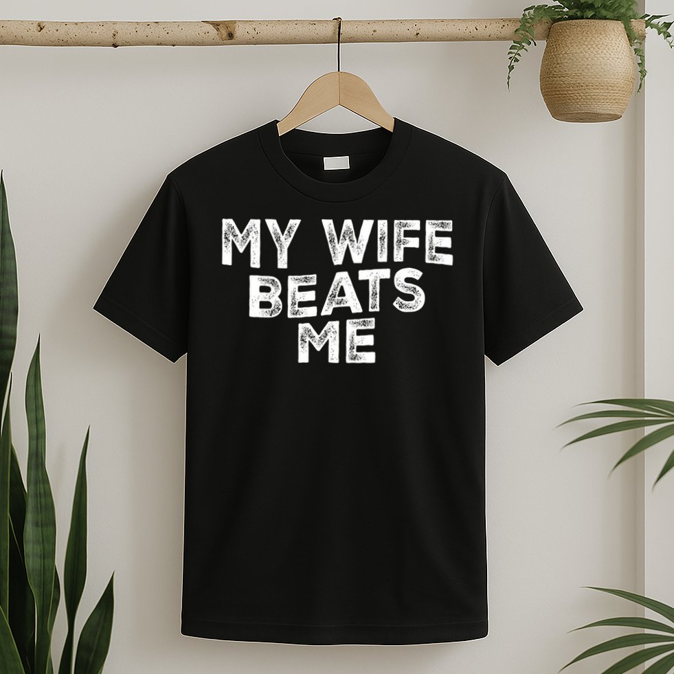 My Wife Beats Me funny Men husband joke for father's day T-Shirt