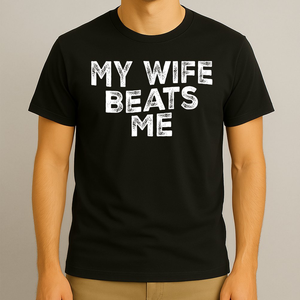 My Wife Beats Me funny Men husband joke for father's day T-Shirt