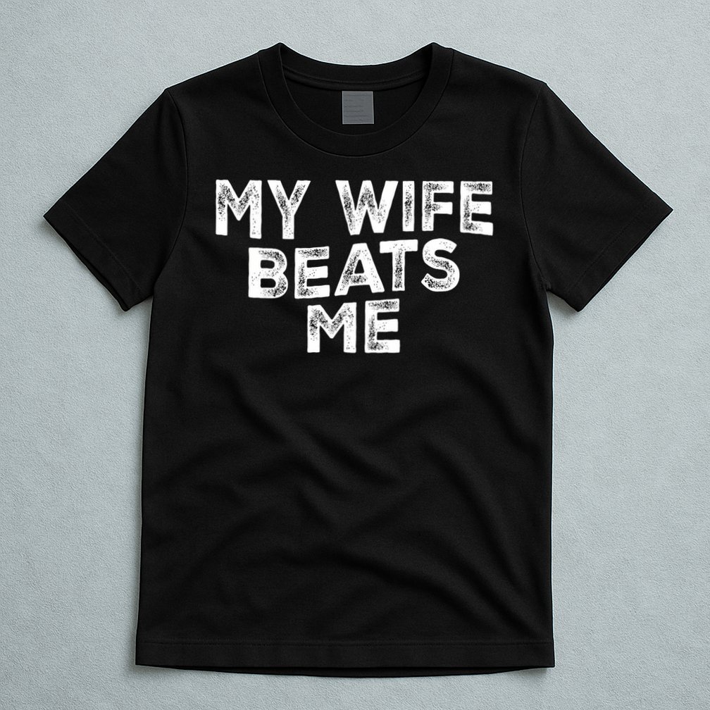 My Wife Beats Me funny Men husband joke for father's day T-Shirt
