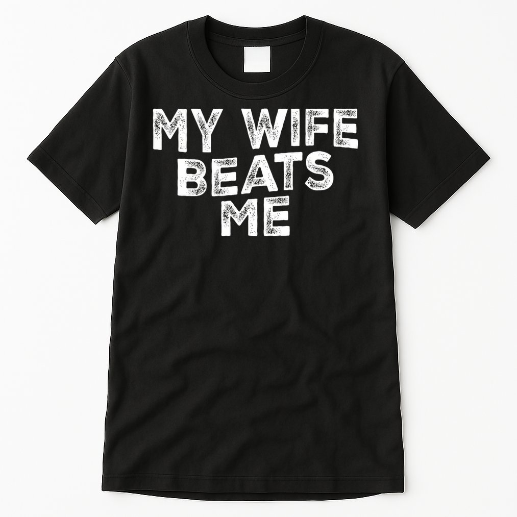 My Wife Beats Me funny Men husband joke for father's day Tall T-Shirt