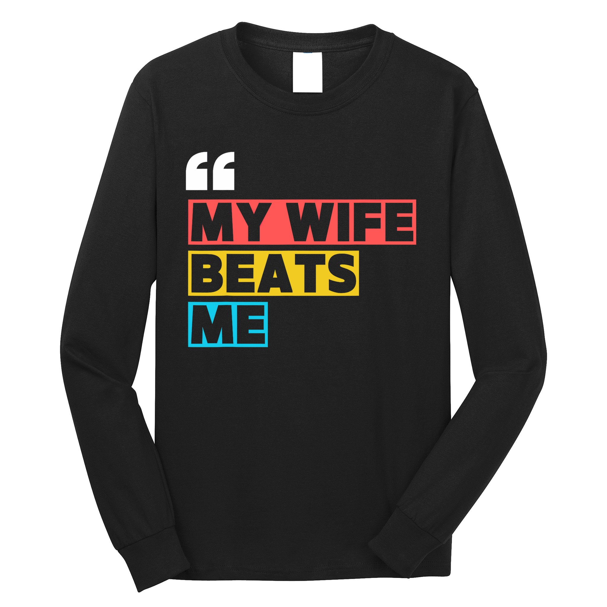 My Wife Beats Me - Funny Husband  Long Sleeve Shirt