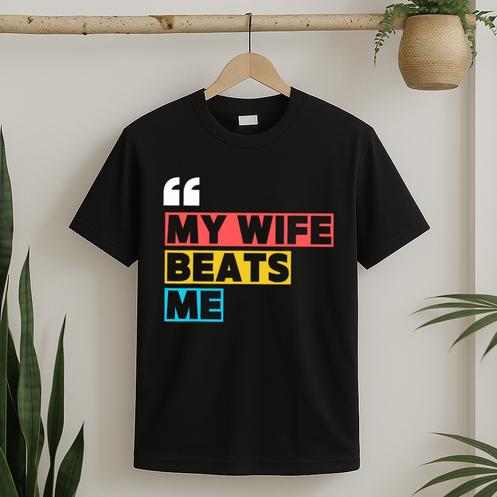 My Wife Beats Me - Funny Husband  T-Shirt