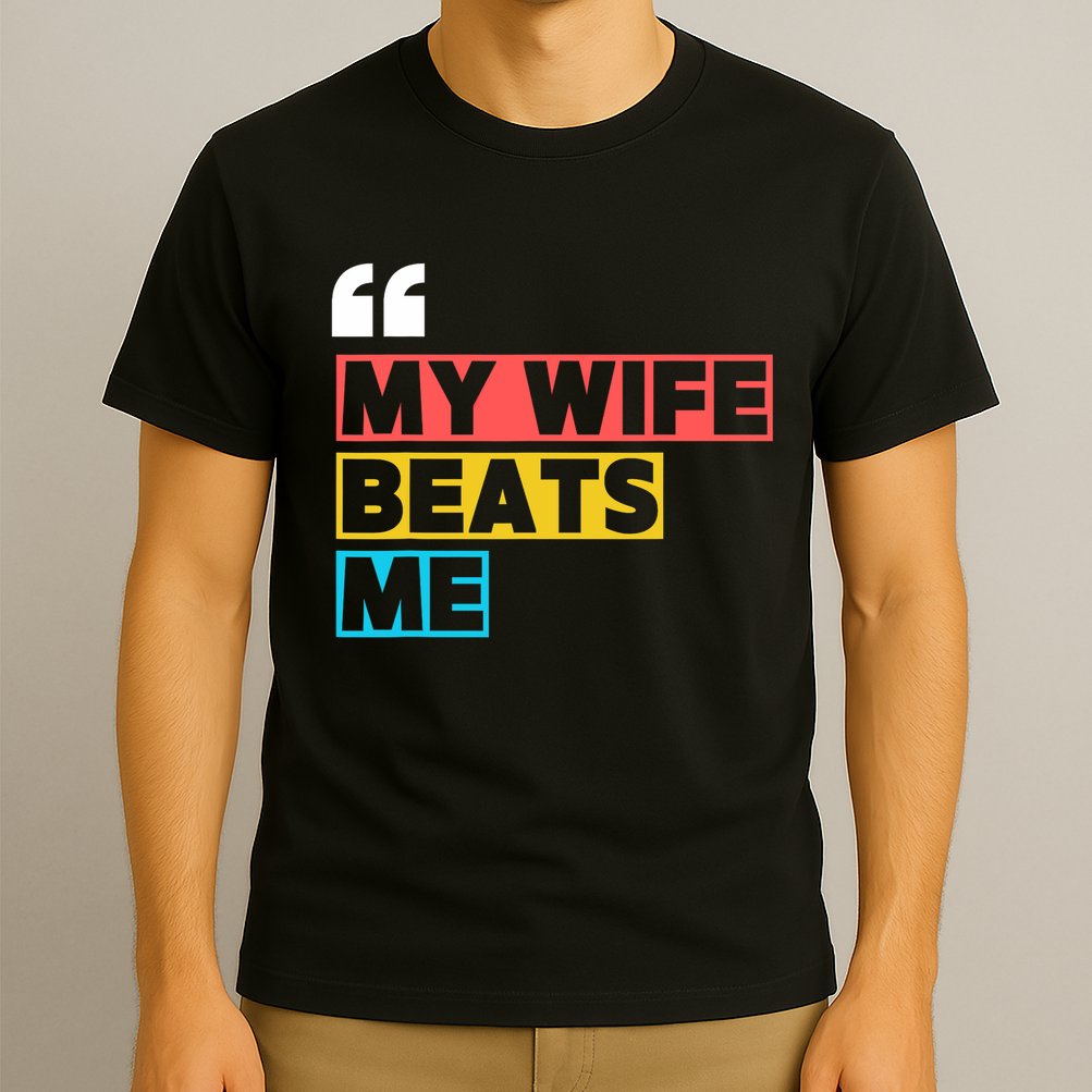 My Wife Beats Me - Funny Husband  T-Shirt