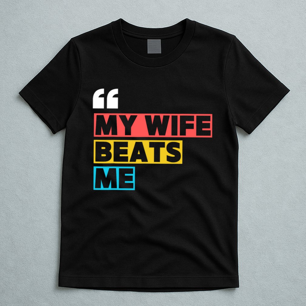 My Wife Beats Me - Funny Husband  T-Shirt