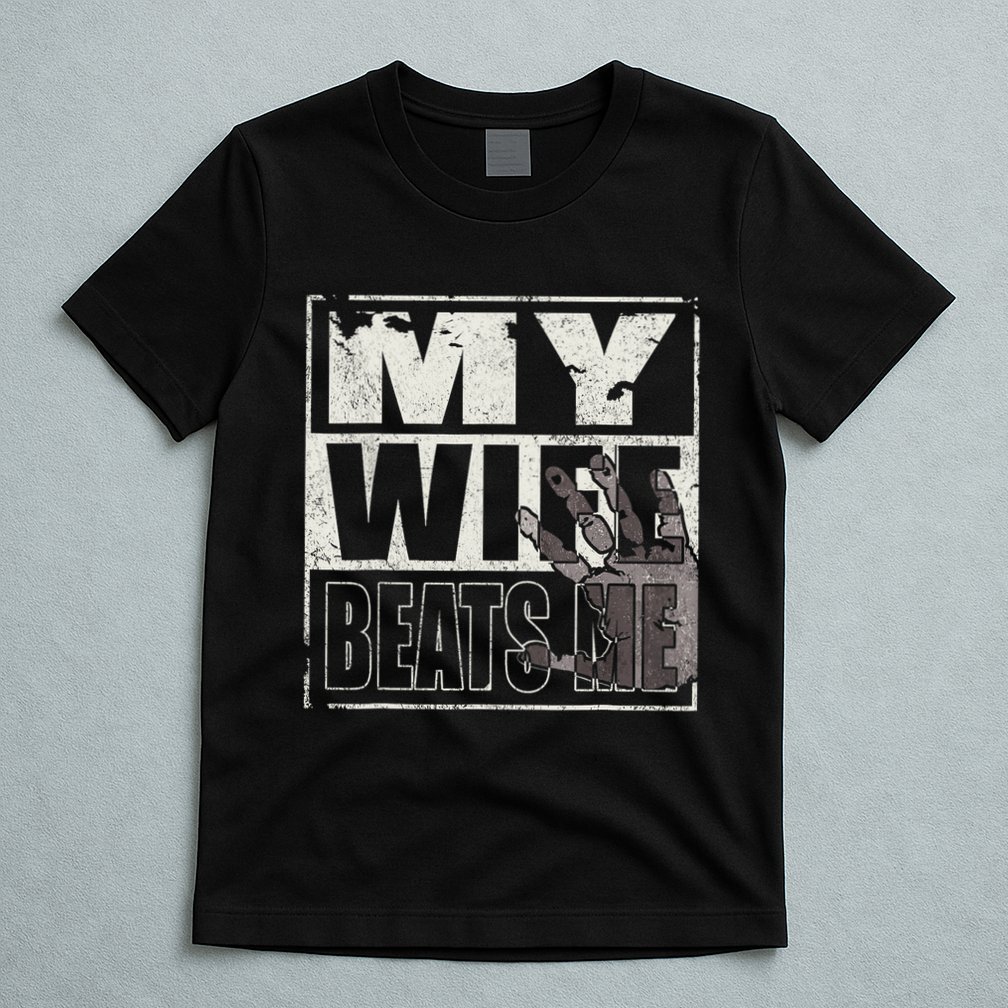 My Wife Beats Me - Husband  T-Shirt