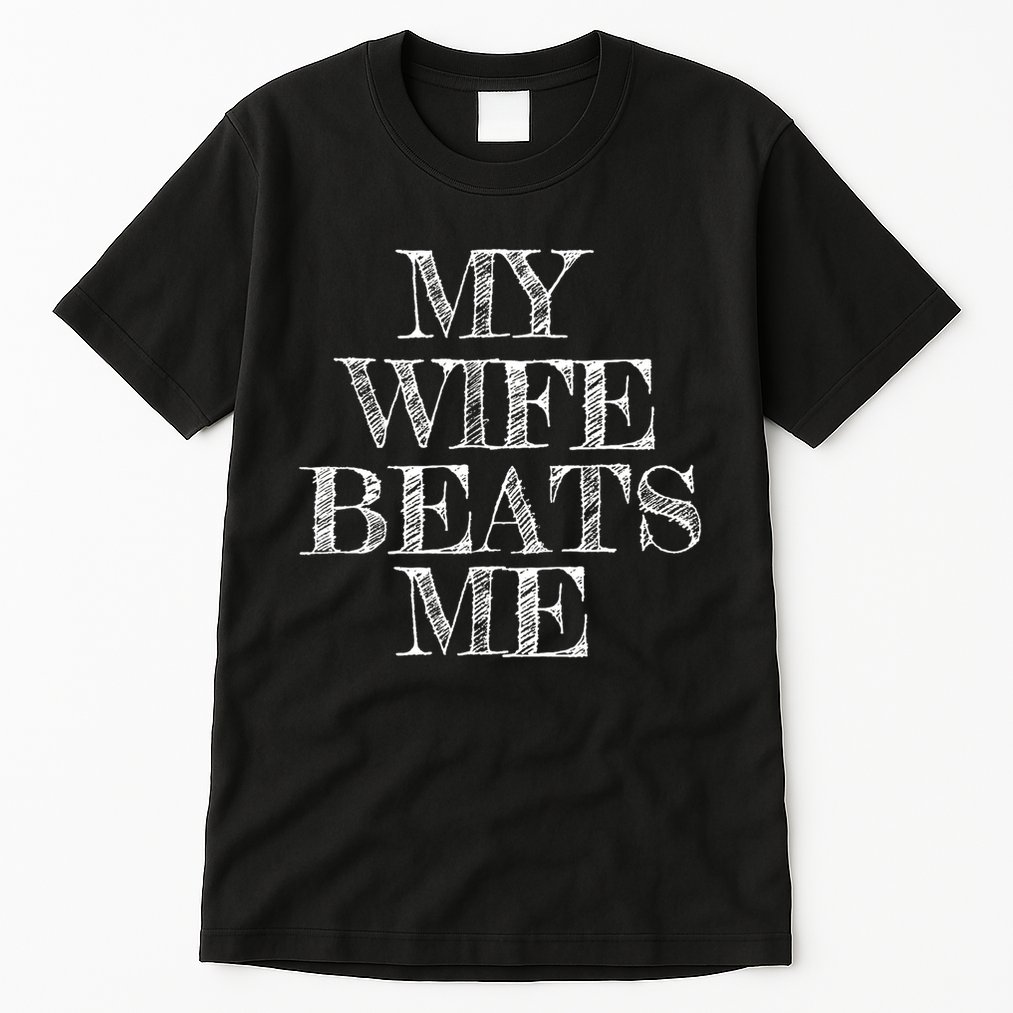 My Wife Beats Me , Funny Husband  Tall T-Shirt