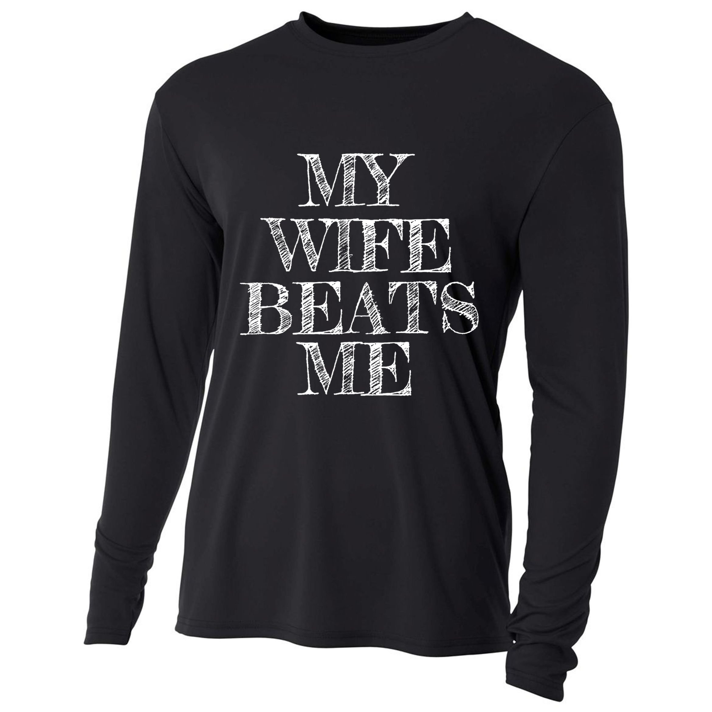 My Wife Beats Me , Funny Husband  Cooling Performance Long Sleeve Crew