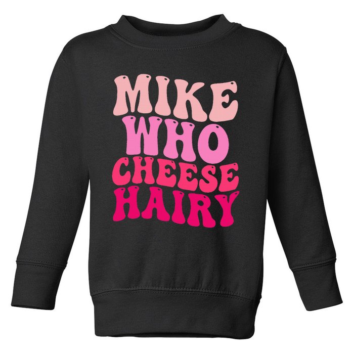 Mike Who Cheese Hairy Funny Meme Sarcastic Social Media Joke Toddler Sweatshirt