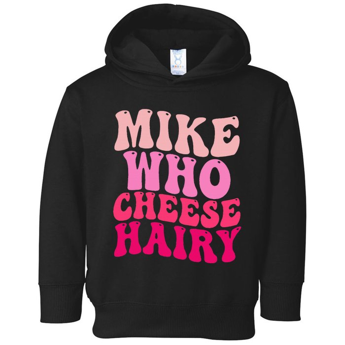 Mike Who Cheese Hairy Funny Meme Sarcastic Social Media Joke Toddler Hoodie