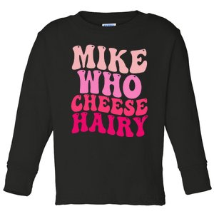 Mike Who Cheese Hairy Funny Meme Sarcastic Social Media Joke Toddler Long Sleeve Shirt