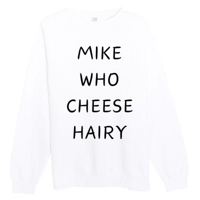 Mike Who Cheese Hairy Premium Crewneck Sweatshirt