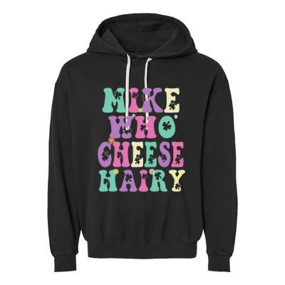 Mike Who Cheese Hairy Funny Saying For Women Groovy Garment-Dyed Fleece Hoodie