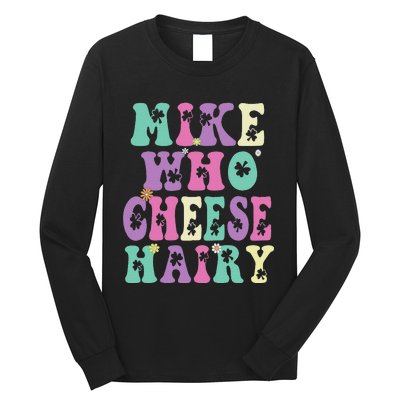 Mike Who Cheese Hairy Funny Saying For Women Groovy Long Sleeve Shirt