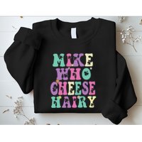 Mike Who Cheese Hairy Funny Saying For Women Groovy Sweatshirt