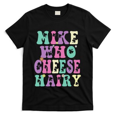 Mike Who Cheese Hairy Funny Saying For Women Groovy T-Shirt