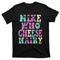 Mike Who Cheese Hairy Funny Saying For Women Groovy T-Shirt