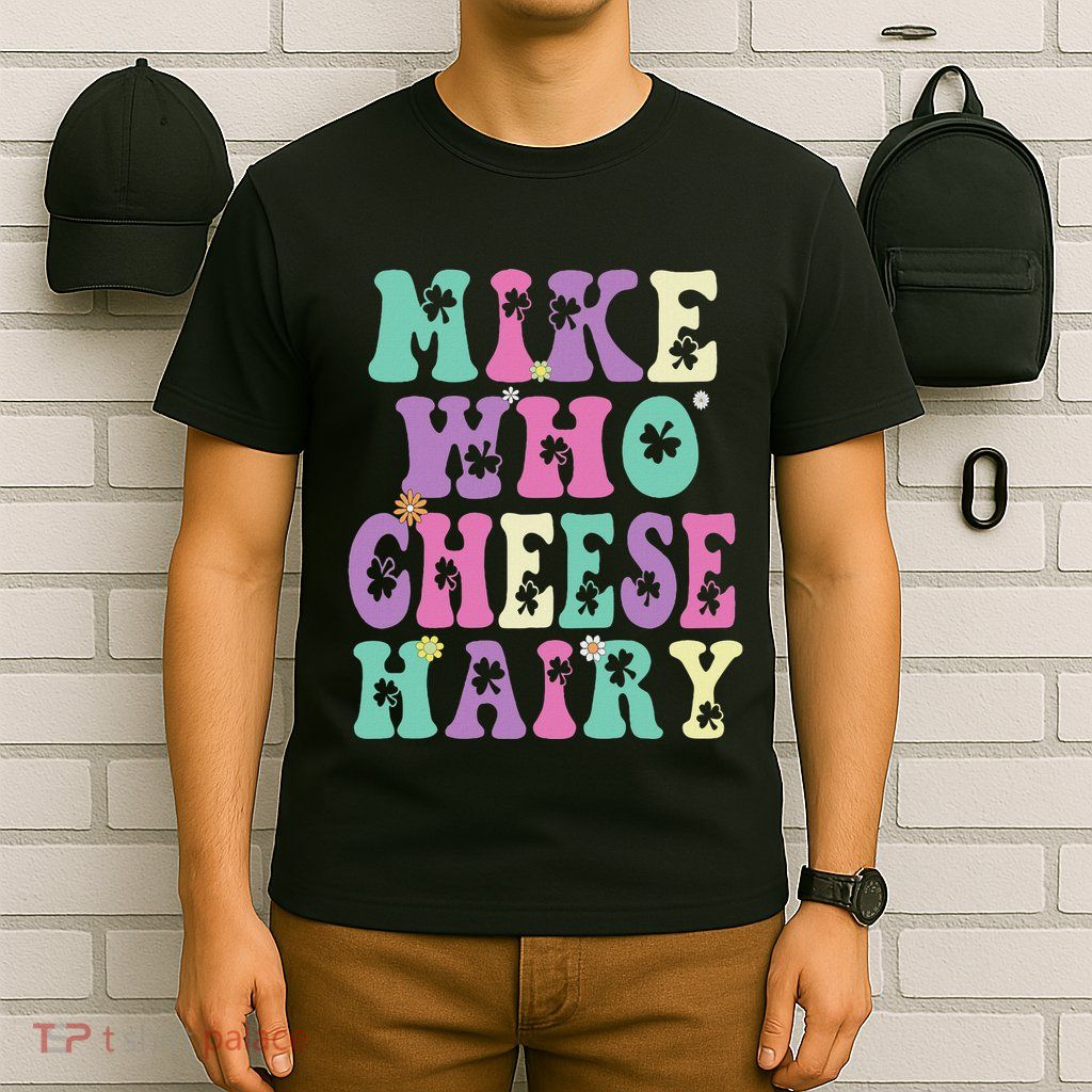 Mike Who Cheese Hairy Funny Saying For Women Groovy T-Shirt