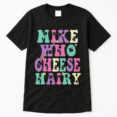 Mike Who Cheese Hairy Funny Saying For Women Groovy Tall T-Shirt