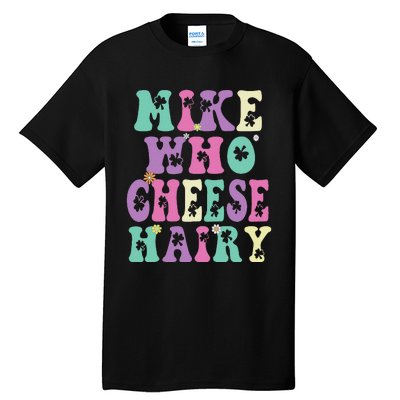 Mike Who Cheese Hairy Funny Saying For Women Groovy Tall T-Shirt