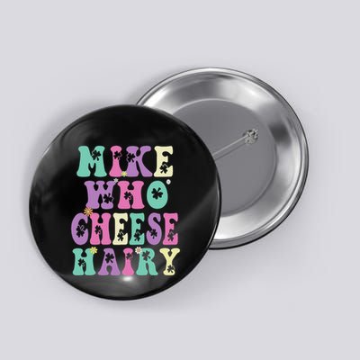 Mike Who Cheese Hairy Funny Saying For Women Groovy Button