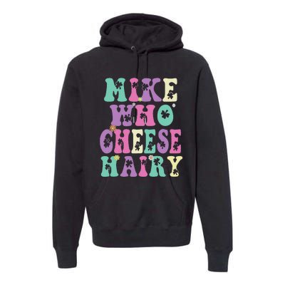 Mike Who Cheese Hairy Funny Saying For Women Groovy Premium Hoodie