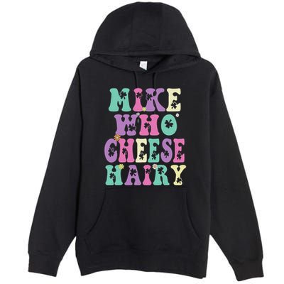 Mike Who Cheese Hairy Funny Saying For Women Groovy Premium Pullover Hoodie