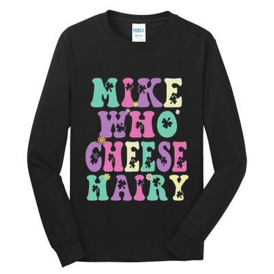 Mike Who Cheese Hairy Funny Saying For Women Groovy Tall Long Sleeve T-Shirt