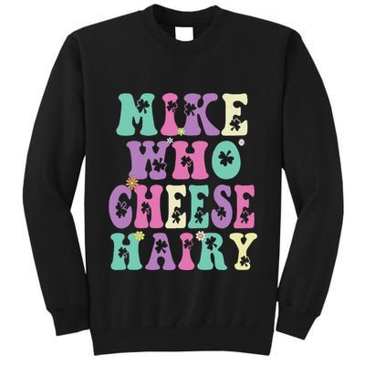 Mike Who Cheese Hairy Funny Saying For Women Groovy Tall Sweatshirt