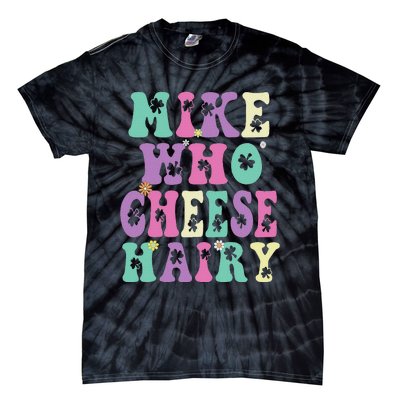 Mike Who Cheese Hairy Funny Saying For Women Groovy Tie-Dye T-Shirt