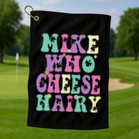 Mike Who Cheese Hairy Funny Saying For Women Groovy Golf Towel