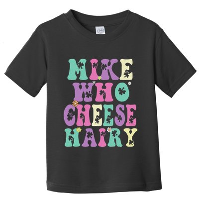 Mike Who Cheese Hairy Funny Saying For Women Groovy Toddler T-Shirt