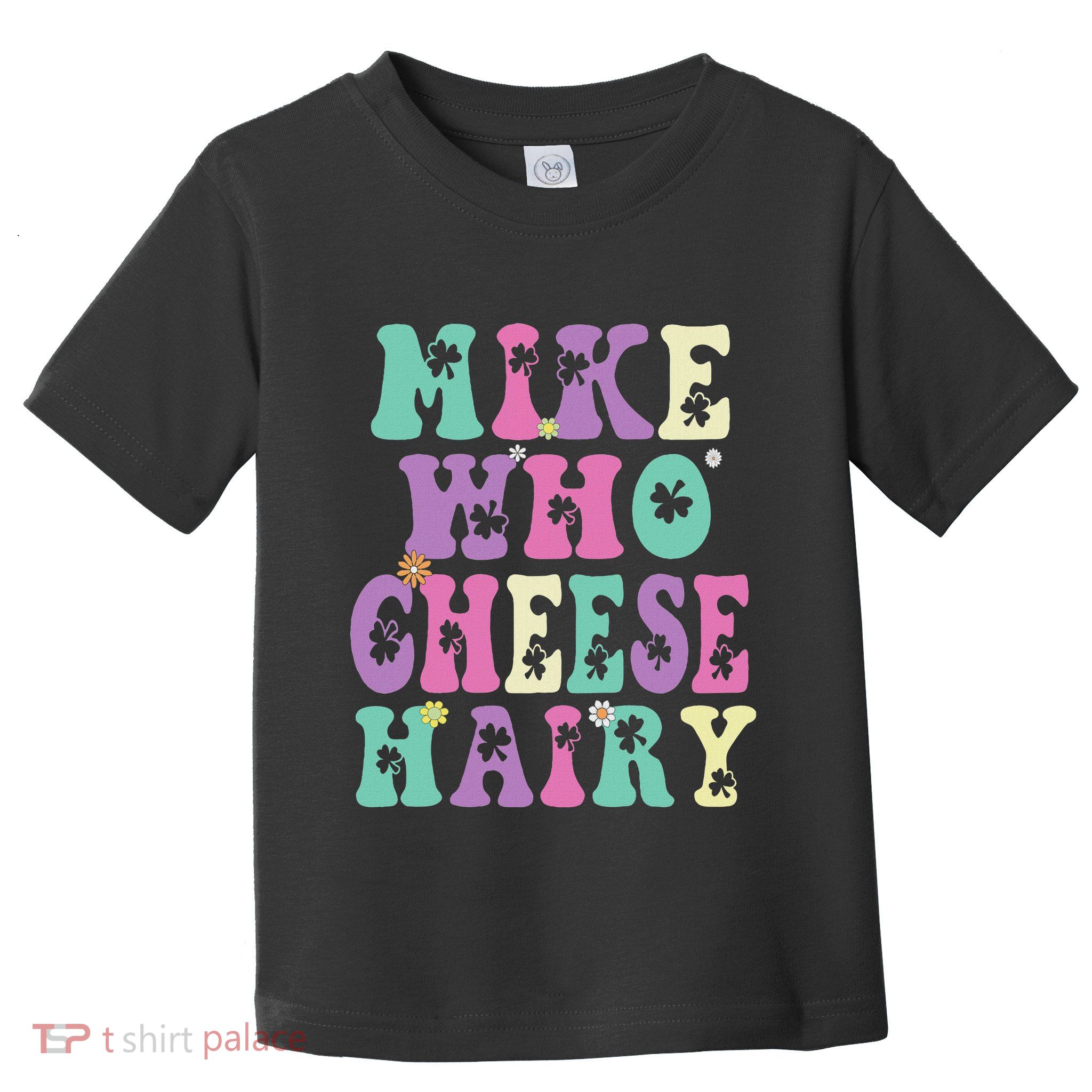 Mike Who Cheese Hairy Funny Saying For Women Groovy Toddler T-Shirt
