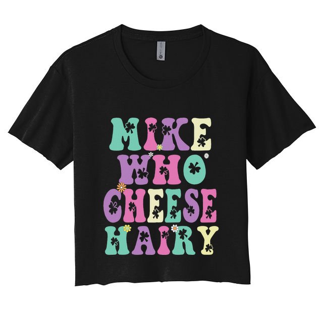 Mike Who Cheese Hairy Funny Saying For Women Groovy Crop Top