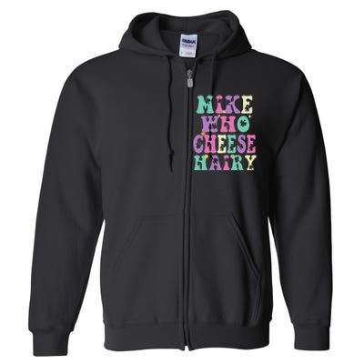 Mike Who Cheese Hairy Funny Saying For Women Groovy Full Zip Hoodie