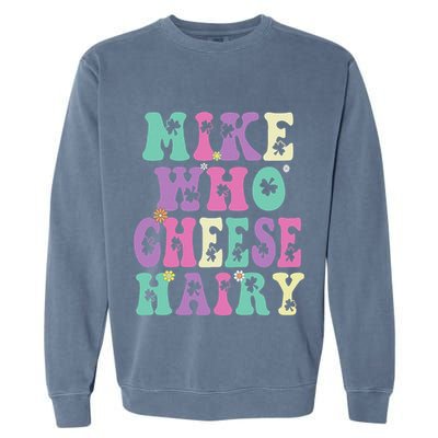 Mike Who Cheese Hairy Funny Saying For Women Groovy Garment-Dyed Sweatshirt
