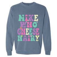 Mike Who Cheese Hairy Funny Saying For Women Groovy Garment-Dyed Sweatshirt
