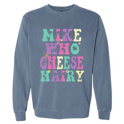 Mike Who Cheese Hairy Funny Saying For Women Groovy Garment-Dyed Sweatshirt