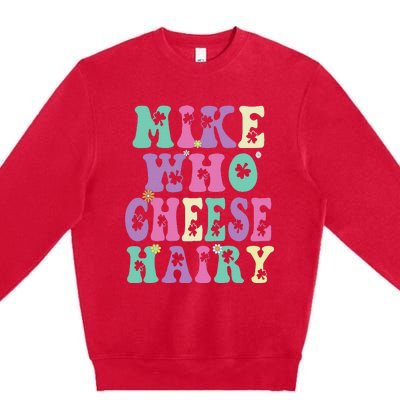 Mike Who Cheese Hairy Funny Saying For Women Groovy Premium Crewneck Sweatshirt